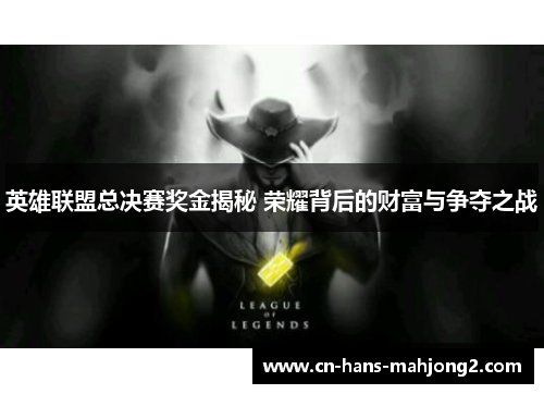 英雄联盟总决赛奖金揭秘 荣耀背后的财富与争夺之战