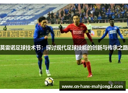 莫雷诺足球技术节：探讨现代足球技能的创新与传承之路