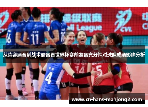 从阵容磨合到战术储备看世界杯赛前准备充分性对球队成绩影响分析