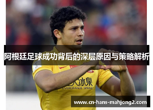 阿根廷足球成功背后的深层原因与策略解析