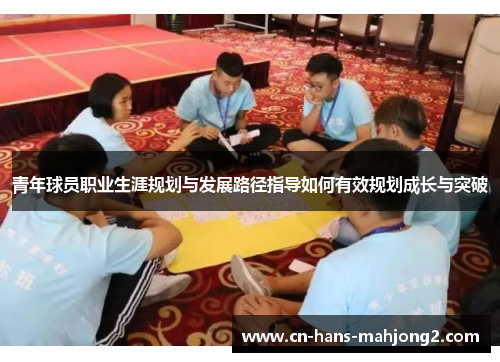 青年球员职业生涯规划与发展路径指导如何有效规划成长与突破