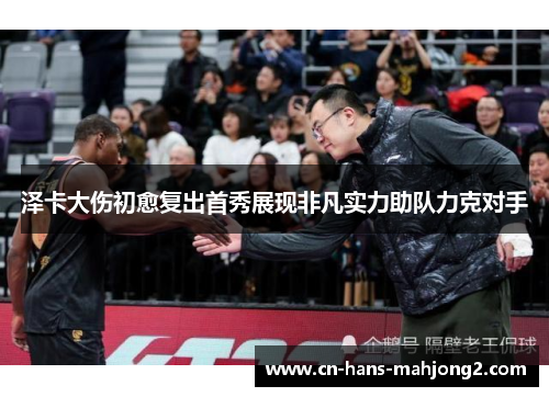 泽卡大伤初愈复出首秀展现非凡实力助队力克对手 泽卡大伤初愈复出首秀展现非凡实力助队力克对手