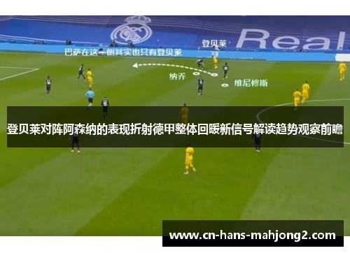 登贝莱对阵阿森纳的表现折射德甲整体回暖新信号解读趋势观察前瞻