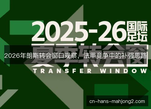 2026年朗斯转会窗口观察，法甲竞争中的补强思路